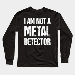 I Am Not A Metal Detector | Detecting Graphic Long Sleeve T-Shirt